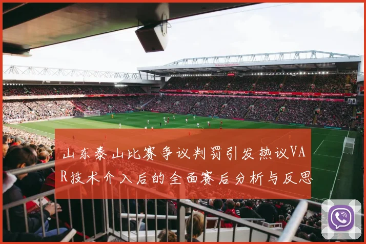 山东泰山比赛争议判罚引发热议VAR技术介入后的全面赛后分析与反思