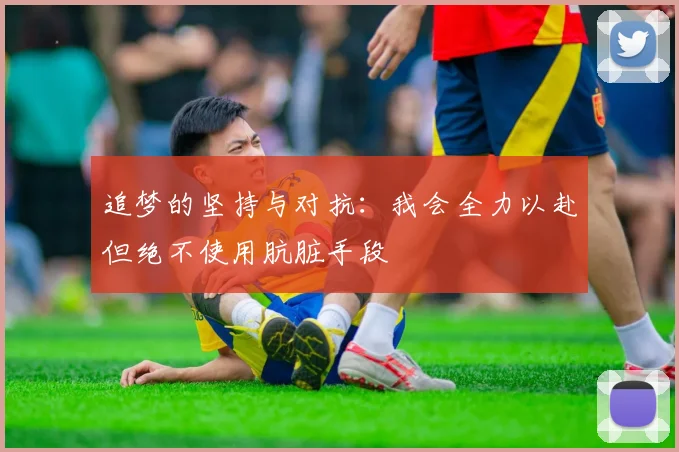 追梦的坚持与对抗：我会全力以赴但绝不使用肮脏手段